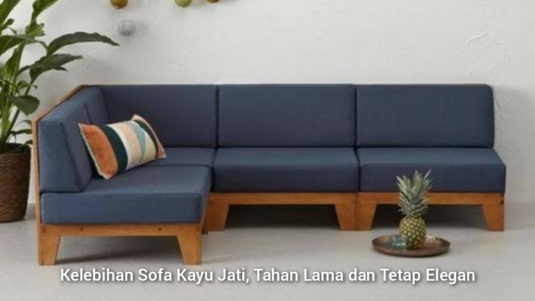 Kelebihan Sofa Kayu Jati, Tahan Lama dan Tetap Elegan